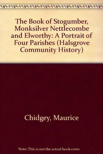 The Book of Stogumber, Monksilver, Nettlecombe & Elworthy; A Portrait of Four Parishes by Maurice Chidgey
