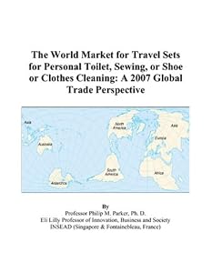 The World Market for Travel Sets for Personal Toilet, Sewing, or Shoe or Clothes Cleaning: A 2007 Global Trade Perspective by Philip M. Parker