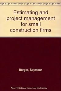 Estimating and project management for small construction firms by Seymour Berger