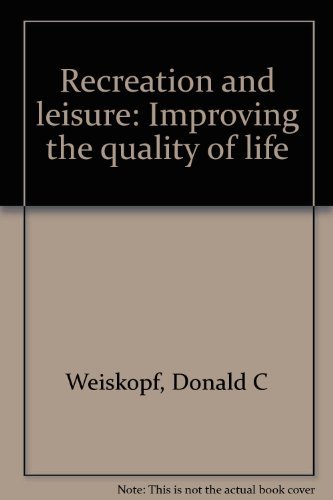 Recreation and leisure: Improving the quality of life by Donald C Weiskopf