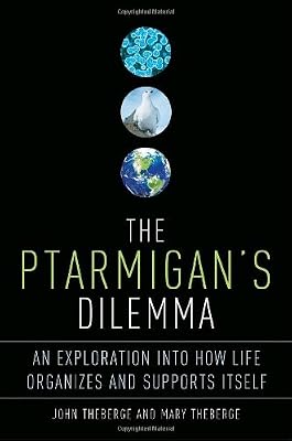 The Ptarmigan's Dilemma: An Exploration into How Life Organizes and Supports Itself