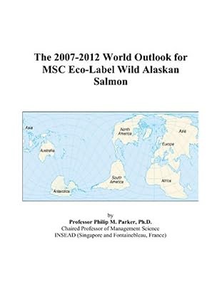 The 2007-2012 World Outlook for MSC Eco-Label Wild Alaskan Salmon