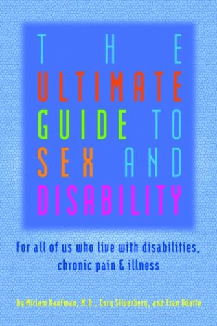 The Ultimate Guide to Sex and Disability: For All of Us Who Live with Disabilities, Chronic Pain and Illness by Miriam Kaufman
