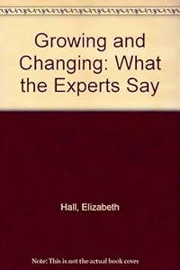 Growing and Changing: What the Experts Say by Elizabeth Hall