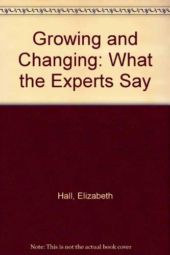 Growing and Changing: What the Experts Say by Elizabeth Hall
