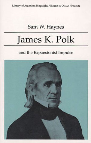 James K. Polk and the Expansionist Impulse (Library of American Biography) by Sam W. Haynes