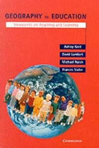 Geography in Education: Viewpoints on Teaching and Learning by Ashley Kent
