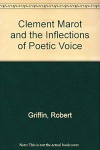 Clement Marot and the Inflections of Poetic Voice by Robert Griffin