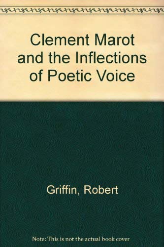 Clement Marot and the Inflections of Poetic Voice by Robert Griffin