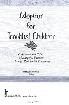 Adoption for Troubled Children: Prevention and Repair of Adoptive Failures Through Residential Treatment