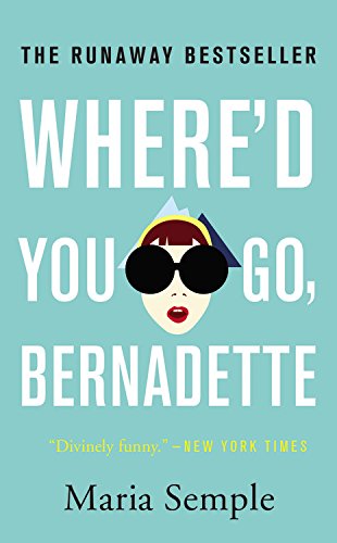 Where'd You Go, Bernadette: A Novel by Maria Semple