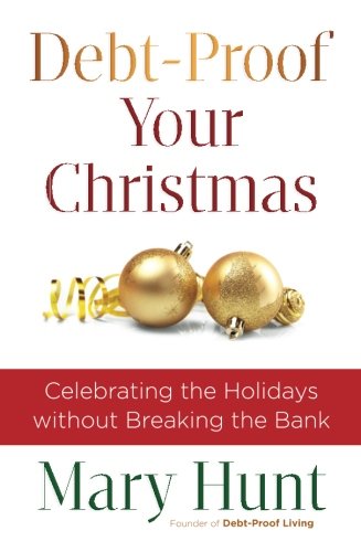 Debt-Proof Your Christmas: Celebrating the Holidays without Breaking the Bank by Mary Hunt