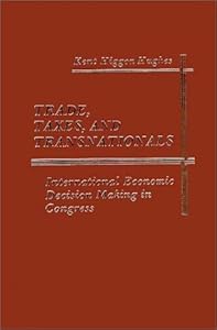 Trade, Taxes, and Transnationals: International Economic Decision Making in Congress by Kent H. Hughes