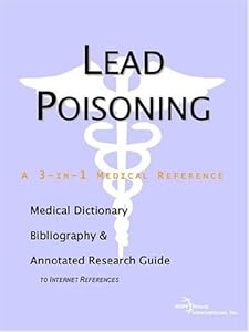 Lead Poisoning: A Medical Dictionary, Bibliography, And Annotated Research Guide To Internet References