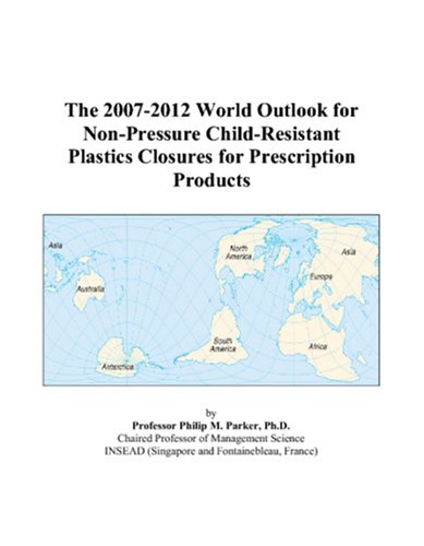 The 2007-2012 World Outlook for Non-Pressure Child-Resistant Plastics Closures for Prescription Products by Philip M. Parker