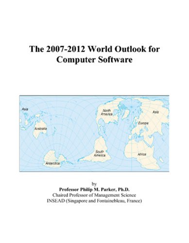 The 2007-2012 World Outlook for Computer Software by Philip M. Parker