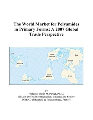 The World Market for Polyamides in Primary Forms: A 2007 Global Trade Perspective