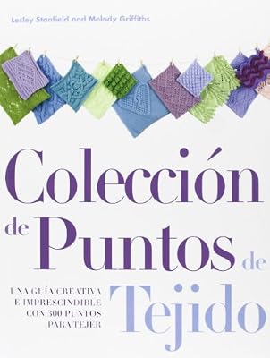 Coleccion de Puntos de Tejido: Una Guia Creativa Imprescindible Con 300 Puntos Para Tejer