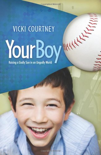 Your Boy: Raising a Godly Son in an Ungodly World by Vicki Courtney