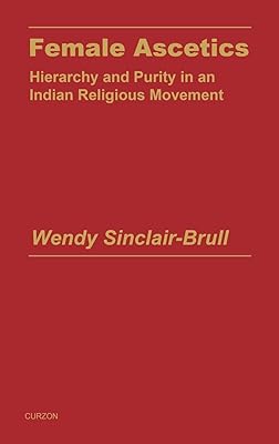 Female Ascetics: Hierarchy and Purity in Indian Religious Movements (Religion and Society in South Asia)