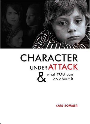 Character Under Attack: & What You Can Do About It (Sommer, Carl) by Carl Sommer