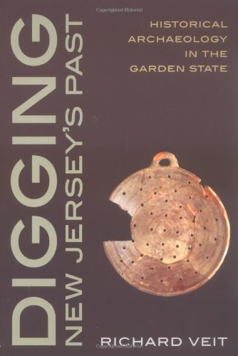 Digging New Jersey's Past: Historical Archaeology in the Garden State by Richard Veit