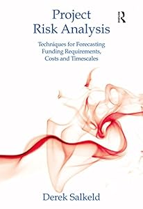 Project Risk Analysis: Techniques for Forecasting Funding Requirements, Costs and Timescales by Derek Salkeld