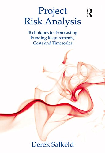 Project Risk Analysis: Techniques for Forecasting Funding Requirements, Costs and Timescales by Derek Salkeld