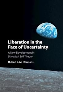 Liberation in the Face of Uncertainty: A New Development in Dialogical Self Theory by Hubert J. M. Hermans