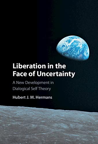 Liberation in the Face of Uncertainty: A New Development in Dialogical Self Theory by Hubert J. M. Hermans