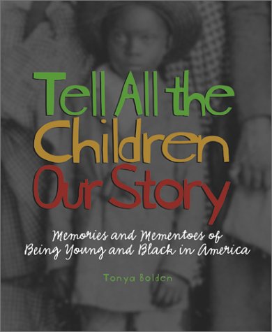 Tell All the Children Our Story: Memories and Mementos of Being Young and Black in America by Tonya Bolden