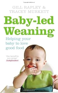Baby-led Weaning: Helping Your Baby To Love Good Food