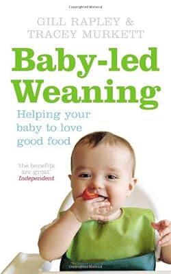 Baby-led Weaning: Helping Your Baby To Love Good Food
