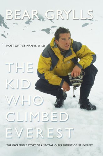The Kid Who Climbed Everest: The Incredible Story of a 23-Year-Old's Summit of Mt. Everest by Bear Grylls