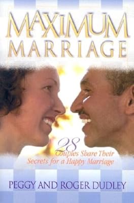 Maximum Marriage: 28 Couples Share Their Secrets for a Happy Marriage
