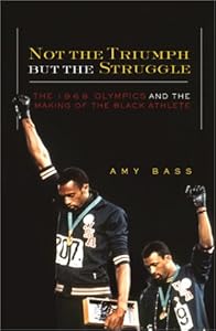 Not the Triumph but the Struggle: The 1968 Olympics and the Making of the Black Athlete by Amy Bass