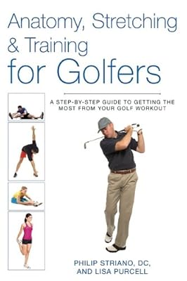 Anatomy, Stretching &amp; Training for Golfers: A Step-by-Step Guide to Getting the Most from Your Golf Workout