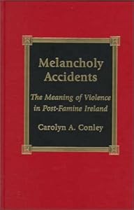 Melancholy Accidents: The Meaning of Violence in Post-Famine Ireland by Carolyn Conley