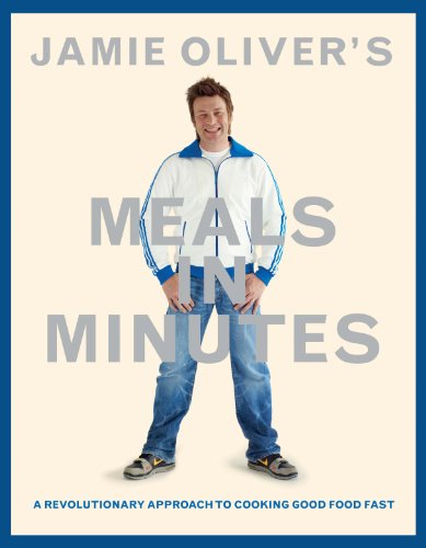 Jamie Oliver's Meals in Minutes: A Revolutionary Approach to Cooking Good Food Fast by Jamie Oliver