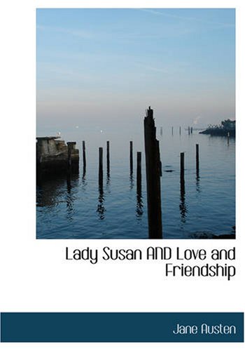 Lady Susan AND Love and Friendship: Also includes Lesley Castle, The History of England, Collection of Letters, and Scraps. by Jane Austen