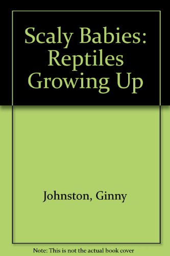 Scaly Babies: Reptiles Growing Up by Ginny Johnston