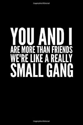 You and I are More Than Friends We're Like a Really Small Gang: Great Gift Idea With Funny Saying On Cover, Coworkers (110 Pages, Lined Blank 6x9) ... ... (Hilarious Office Journals For Co-worker