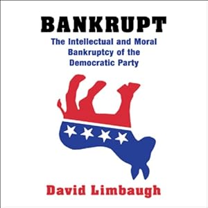 Bankrupt: The Intellectual and Moral Bankruptcy of Today's Democratic Party