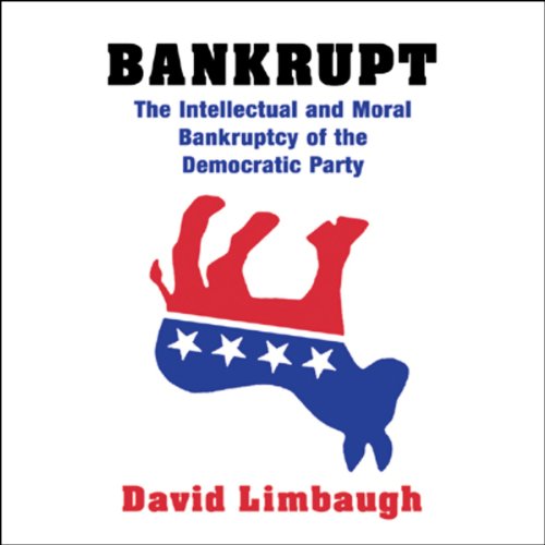 Bankrupt: The Intellectual and Moral Bankruptcy of Today's Democratic Party by David Limbaugh