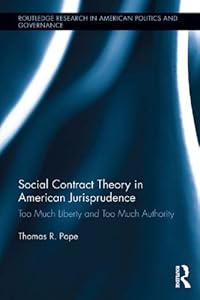 Social Contract Theory in American Jurisprudence: Too Much Liberty and Too Much Authority (Routledge Research in American Politics and Governance)