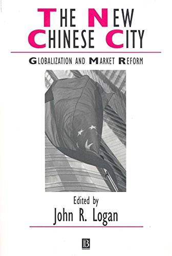 The New Chinese City: Globalization and Market Reform (Studies in Urban and Social Change Book 52) by John Logan
