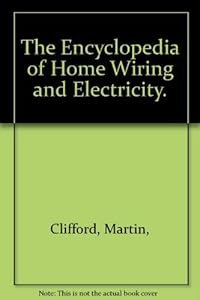 The Encyclopedia of Home Wiring and Electricity. by Clifford, Martin