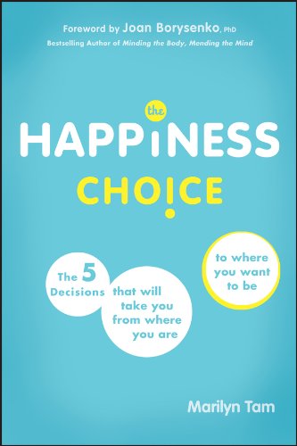 The Happiness Choice: The Five Decisions That Will Take You from Where You Are to Where You Want to Be by Marilyn Tam