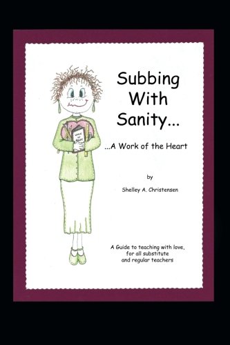 Subbing With Sanity . . . A Work of the Heart by Shelley A. Christensen