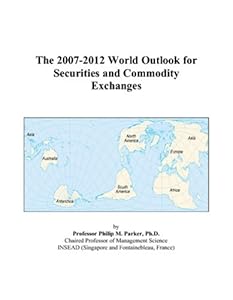 The 2007-2012 World Outlook for Securities and Commodity Exchanges by Philip M. Parker